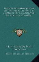 Notices Biographiques Sur Les Ingenieurs Des Ponts Et Chaussees Depuis La Creation Du Corps, En 1716 (1884)