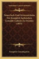 Neues Sach-Und Ortverzeichniss Der Koniglich Sachsischen Gemalde-Gallerie Zu Dresden (1833)