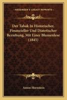 Der Tabak In Historischer, Finanzieller Und Diatetischer Beziehung, Mit Einer Blumenlese (1845)