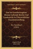 Das Im Grossherzogtum Hessen Geltende Reichs Und Landesrecht In Ubersichtlicher Zusammenstellung