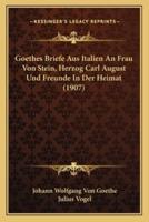 Goethes Briefe Aus Italien An Frau Von Stein, Herzog Carl August Und Freunde In Der Heimat (1907)