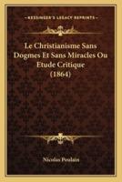 Le Christianisme Sans Dogmes Et Sans Miracles Ou Etude Critique (1864)