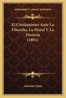 El Cristianismo Ante La Filosofia, La Moral Y La Historia (1891)