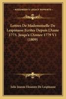 Lettres De Mademoiselle De Lespinasse Ecrites Depuis L'Anne 1773, Jusqu'a L'Annee 1779 V1 (1809)