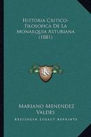 Historia Critico-Filosofica De La Monarquia Asturiana (1881)