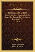 Theodosiani Libri XVI Cvm Constitvtionibvs Sirmondianis Et Leges Novellae Ad Theodosianvm Pertinentes V2 (1905)