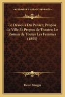 Le Dessous Du Panier; Propos De Ville Et Propos De Theatre; Le Roman De Toutes Les Femmes (1855)