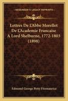 Lettres De L'Abbe Morellet De L'Academie Francaise A Lord Shelburne, 1772-1803 (1898)