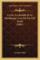 Le Fer, La Houille Et La Metallurgie A La Fin Du XIX Siecle (1901)