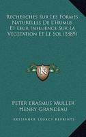 Recherches Sur Les Formes Naturelles De L'Humus Et Leur Influence Sur La Vegetation Et Le Sol (1889)