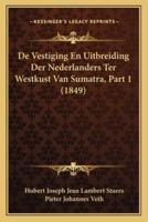 De Vestiging En Uitbreiding Der Nederlanders Ter Westkust Van Sumatra, Part 1 (1849)