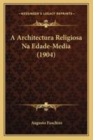 A Architectura Religiosa Na Edade-Media (1904)