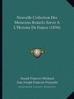 Nouvelle Collection Des Memoires Relatifs Servir A L'Histoire De France (1854)