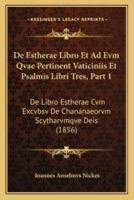 De Estherae Libro Et Ad Evm Qvae Pertinent Vaticiniis Et Psalmis Libri Tres, Part 1