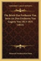 Die Briefe Des Freiherrn Von Stein An Den Freiherrn Von Gagern Von 1813-1831 (1833)