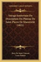 Voyage Souterrain Ou Description Du Plateau De Saint-Pierre De Maestricht (1821)
