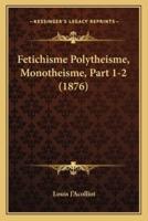 Fetichisme Polytheisme, Monotheisme, Part 1-2 (1876)