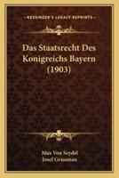 Das Staatsrecht Des Konigreichs Bayern (1903)