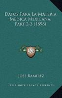 Datos Para La Materia Medica Mexicana, Part 2-3 (1898)