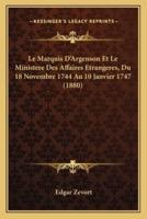 Le Marquis D'Argenson Et Le Ministere Des Affaires Etrangeres, Du 18 Novembre 1744 Au 10 Janvier 1747 (1880)