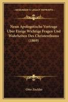 Neun Apologetische Vortrage Uber Einige Wichtige Fragen Und Wahrheiten Des Christenthums (1869)