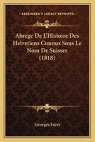 Abrege De L'Histoire Des Helvetiens Connus Sous Le Nom De Suisses (1818)