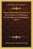 Kurze Erklarung Der Briefe An Die Colosser, An Philemon, An Die Ephesier Undphilipper (1847)