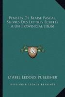 Pensees De Blaise Pascal, Suivies Des Lettres Ecrites A Un Provincial (1836)