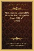 Memoires Du Cardinal De Richelieu Sur Le Regne De Louis XIII, V7 (1823)