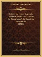 Histoire De France Depuis Le Commencement De La Guerre De Russie Jusqu'a La Deuxieme Restauration (1846)