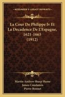 La Cour De Philippe Iv Et La Decadence De L'Espagne, 1621-1665 (1912)