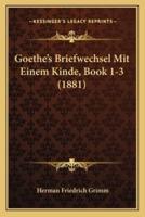 Goethe's Briefwechsel Mit Einem Kinde, Book 1-3 (1881)
