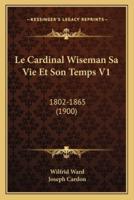 Le Cardinal Wiseman Sa Vie Et Son Temps V1