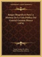 Rasgos Biograficos Para La Historia De La Vida Publica Del General Guzman Blanco (1876)