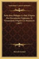 Paris Sous Philippe-Le-Bel, D'Apres Des Documents Originaux, Et Notamment D'Après Un Manuscrit (1837)