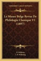 Le Musee Belge Revue De Philologie Classique V1 (1897)