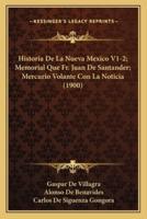 Historia De La Nueva Mexico V1-2; Memorial Que Fr. Juan De Santander; Mercurio Volante Con La Noticia (1900)