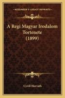 A Regi Magyar Irodalom Tortenete (1899)