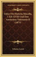 Ueber Die Historia Miscella, 1 XII-XVIII Und Den Anonymus Valesianus II (1873)