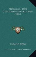 Beitrag Zu Den Gewolbekonstruktionen (1899)