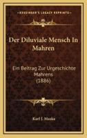 Der Diluviale Mensch In Mahren