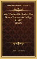 Wie Wurden Die Bucher Des Neuen Testaments Heilige Schrift? (1907)