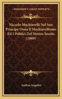 Niccolo Machiavelli Nel Suo Principe Ossia Il Machiavellismo Ed I Politici Del Nostro Secolo (1869)