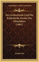 Der Gottesfriede Und Die Katholische Kirche Des Mittelalters (1861)