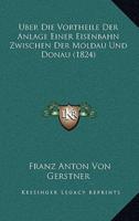 Uber Die Vortheile Der Anlage Einer Eisenbahn Zwischen Der Moldau Und Donau (1824)