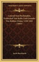 Conrad Von Hochstaden, Erzbischof Von Kolln Und Grunder Des Kollner Doms, 1238-1261 (1843)