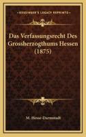 Das Verfassungsrecht Des Grossherzogthums Hessen (1875)