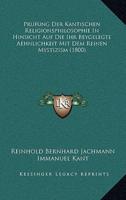 Prufung Der Kantischen Religionsphilosophie In Hinsicht Auf Die Ihr Beygelegte Aehnlichkeit Mit Dem Reinen Mystizism (1800)