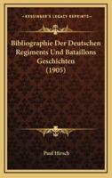 Bibliographie Der Deutschen Regiments Und Bataillons Geschichten (1905)