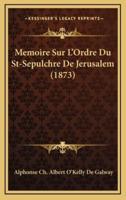 Memoire Sur L'Ordre Du St-Sepulchre De Jerusalem (1873)